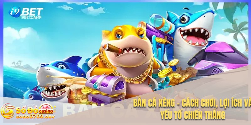 Bắn Cá Xèng - Cách Chơi, Lợi Ích Và Yếu Tố Chiến Thắng 1 Bắn cá xèng
