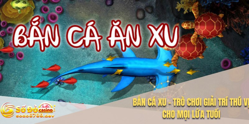 Bắn Cá Xu - Trò Chơi Giải Trí Thú Vị Cho Mọi Lứa Tuổi 1 Bắn cá xu