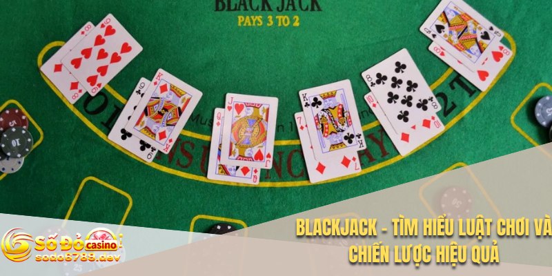 Blackjack - Tìm Hiểu Luật Chơi và Chiến Lược Hiệu Quả 1 Blackjack