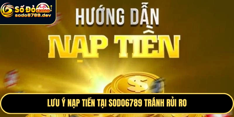Nạp Tiền Sodo6789 Nhanh, An Toàn Và Các Lưu Ý Quan Trọng 3 Lưu ý nạp tiền tại Sodo6789 tránh rủi ro