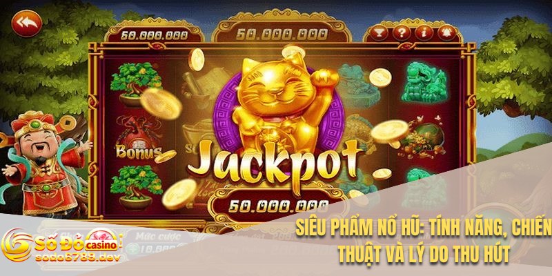 Siêu Phẩm Nổ Hũ: Tính Năng, Chiến Thuật Và Lý Do Thu Hút 1 Siêu phẩm nổ hũ