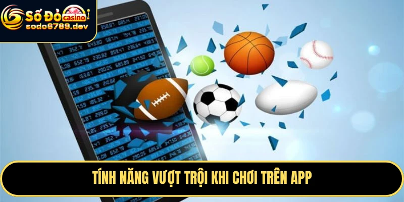 Tính năng vượt trội khi chơi trên app