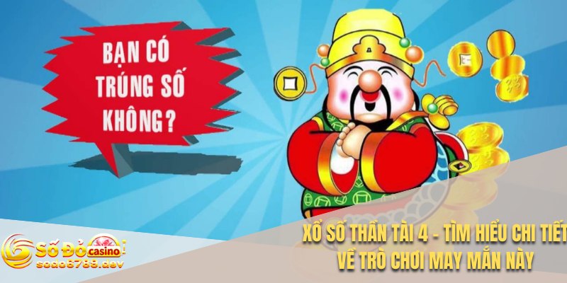Xổ Số Thần Tài 4 - Tìm Hiểu Chi Tiết Về Trò Chơi May Mắn Này 1 Xổ số thần tài 4